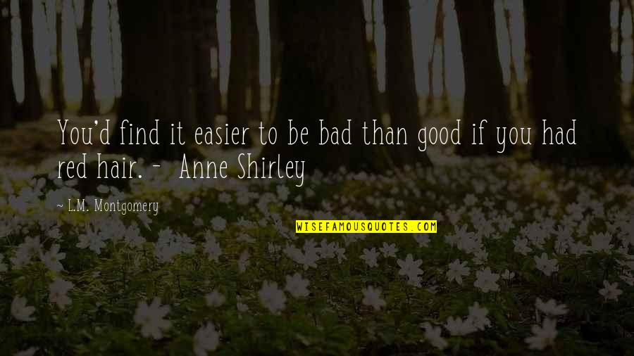 Dimineaa Quotes By L.M. Montgomery: You'd find it easier to be bad than
