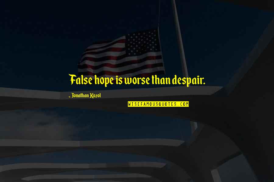 Diminetii Brasov Quotes By Jonathan Kozol: False hope is worse than despair.