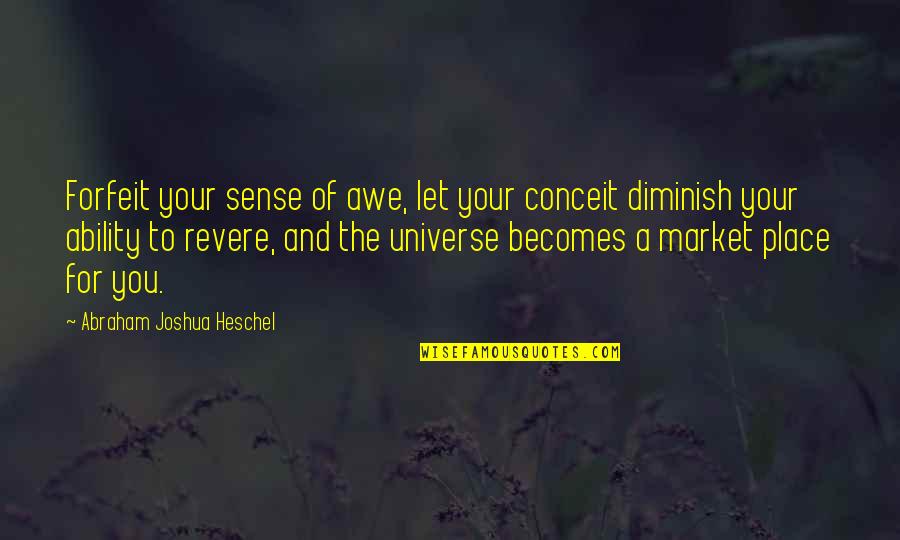 Diminish Quotes By Abraham Joshua Heschel: Forfeit your sense of awe, let your conceit