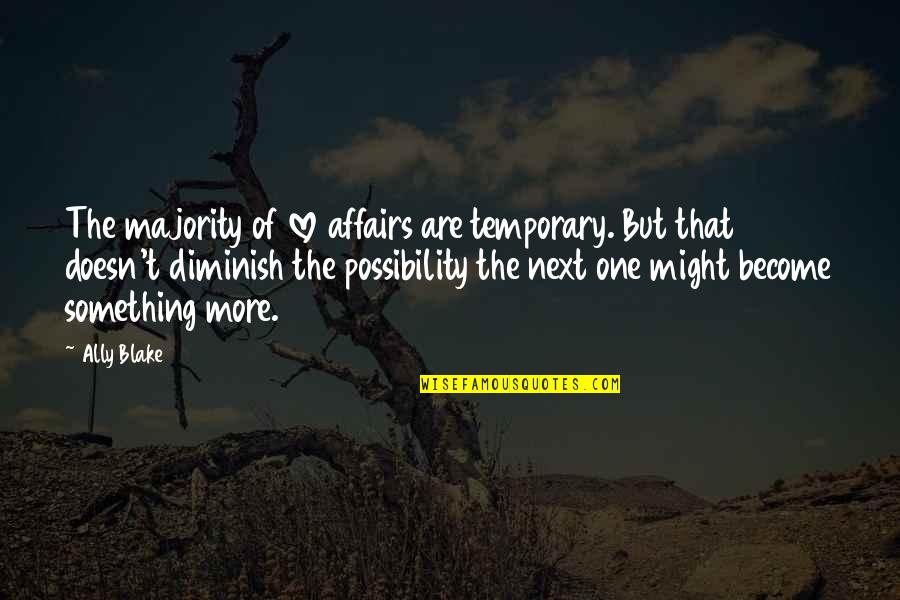 Diminish Quotes By Ally Blake: The majority of love affairs are temporary. But