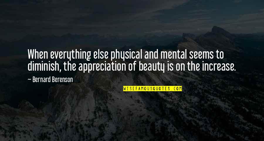 Diminish Quotes By Bernard Berenson: When everything else physical and mental seems to