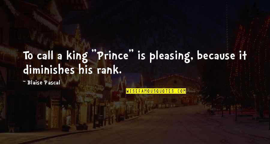 Diminish Quotes By Blaise Pascal: To call a king "Prince" is pleasing, because
