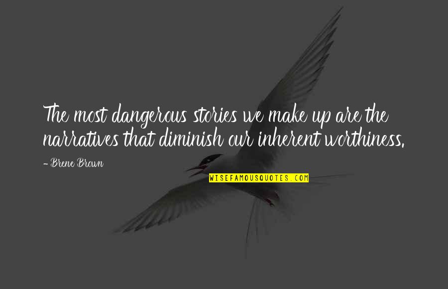 Diminish Quotes By Brene Brown: The most dangerous stories we make up are
