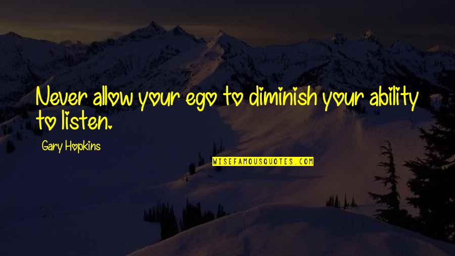 Diminish Quotes By Gary Hopkins: Never allow your ego to diminish your ability