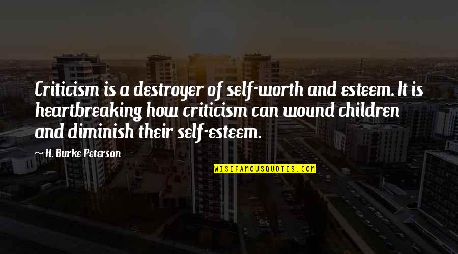Diminish Quotes By H. Burke Peterson: Criticism is a destroyer of self-worth and esteem.