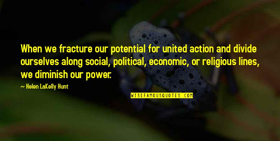 Diminish Quotes By Helen LaKelly Hunt: When we fracture our potential for united action