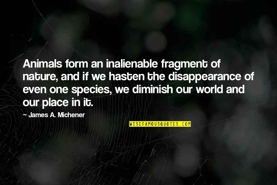 Diminish Quotes By James A. Michener: Animals form an inalienable fragment of nature, and