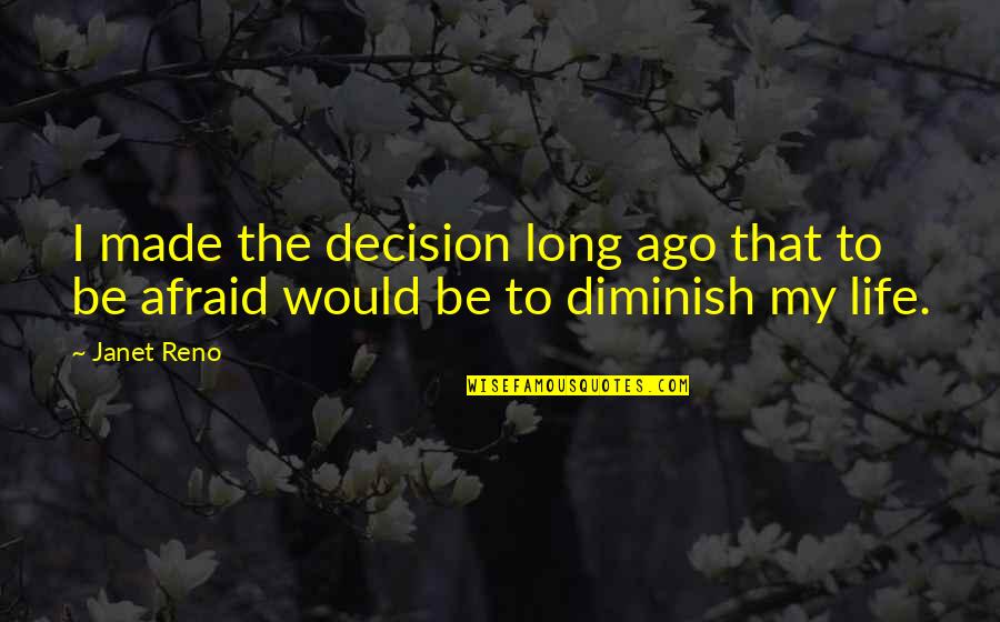 Diminish Quotes By Janet Reno: I made the decision long ago that to