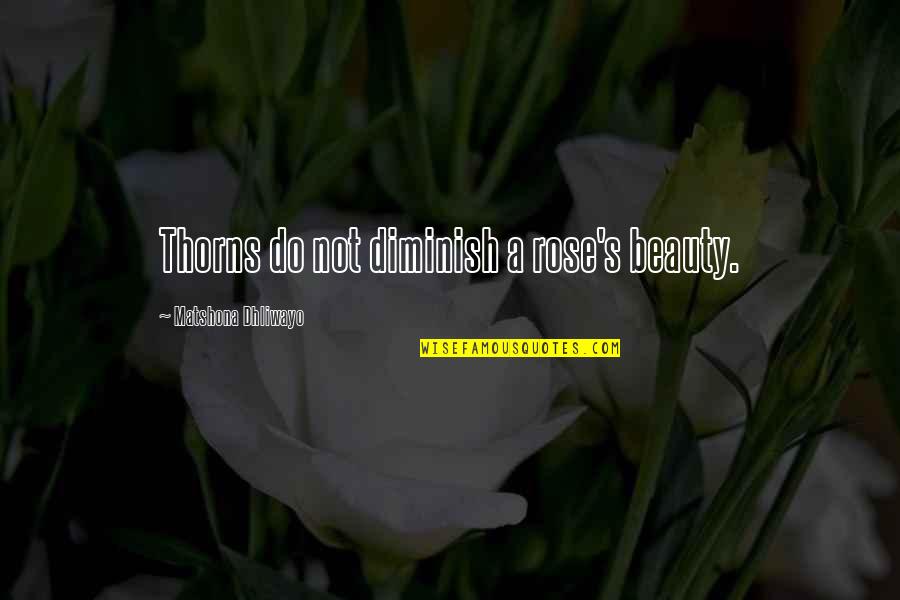 Diminish Quotes By Matshona Dhliwayo: Thorns do not diminish a rose's beauty.