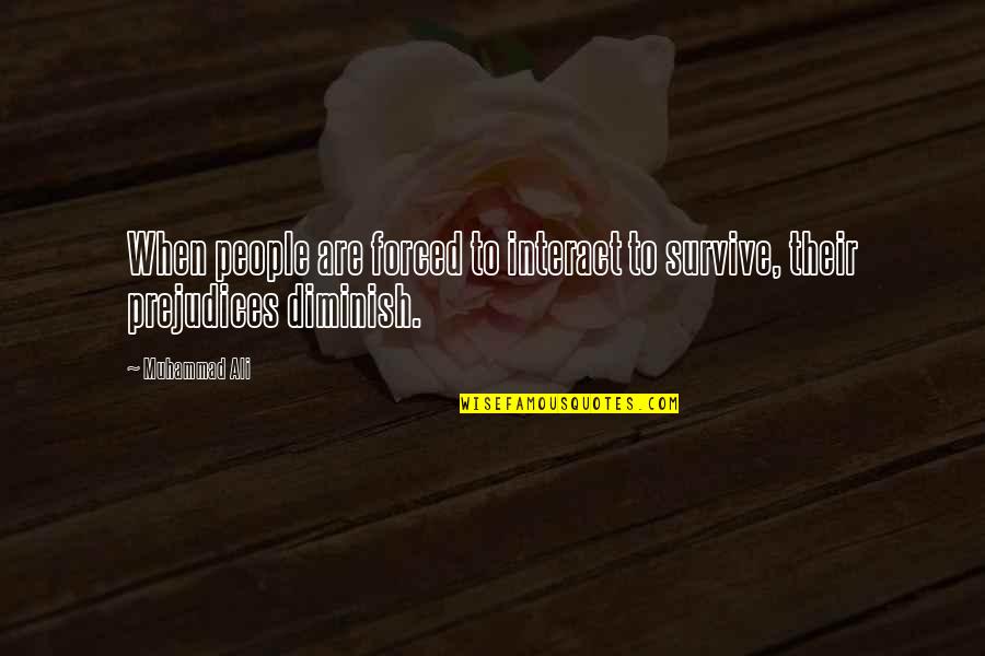 Diminish Quotes By Muhammad Ali: When people are forced to interact to survive,