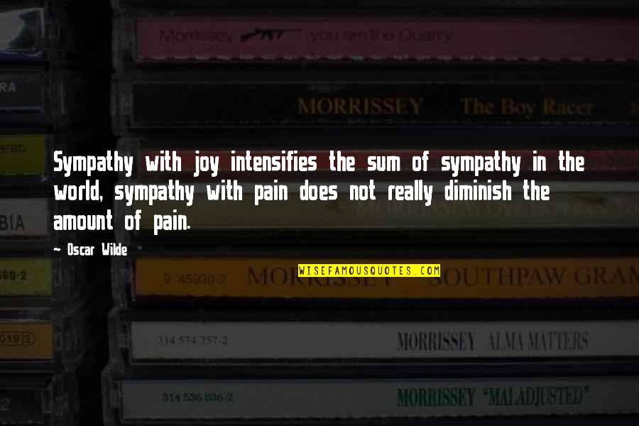 Diminish Quotes By Oscar Wilde: Sympathy with joy intensifies the sum of sympathy