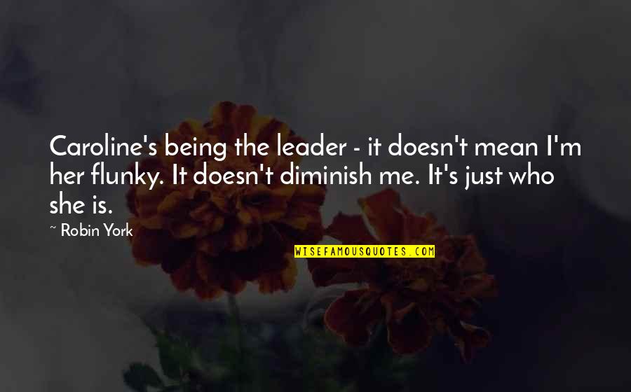 Diminish Quotes By Robin York: Caroline's being the leader - it doesn't mean