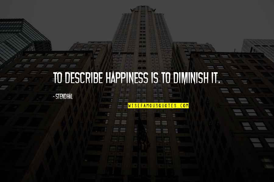 Diminish Quotes By Stendhal: To describe happiness is to diminish it.