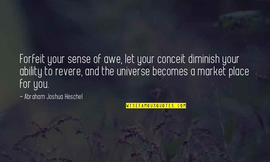 Diminish'd Quotes By Abraham Joshua Heschel: Forfeit your sense of awe, let your conceit