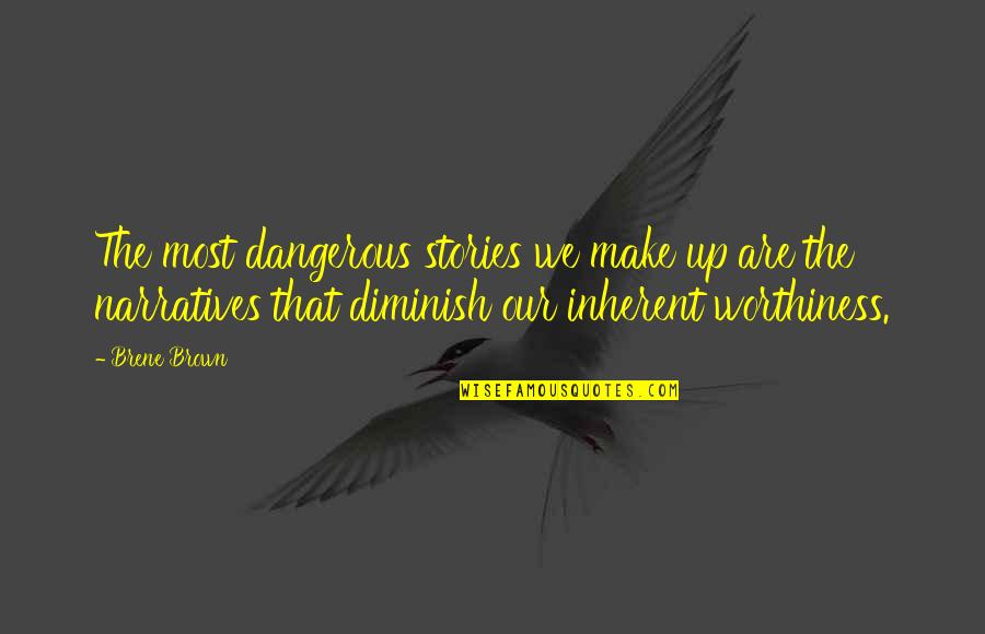 Diminish'd Quotes By Brene Brown: The most dangerous stories we make up are
