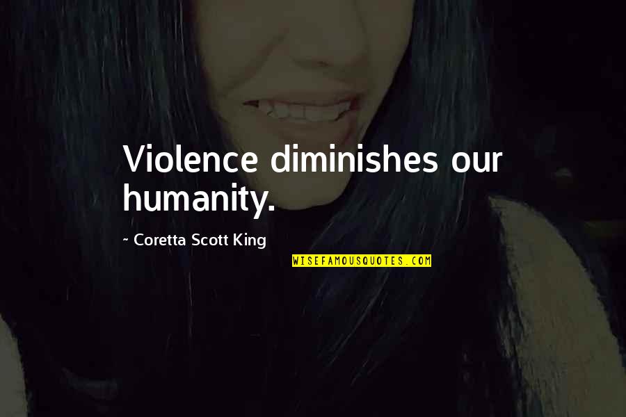 Diminish'd Quotes By Coretta Scott King: Violence diminishes our humanity.