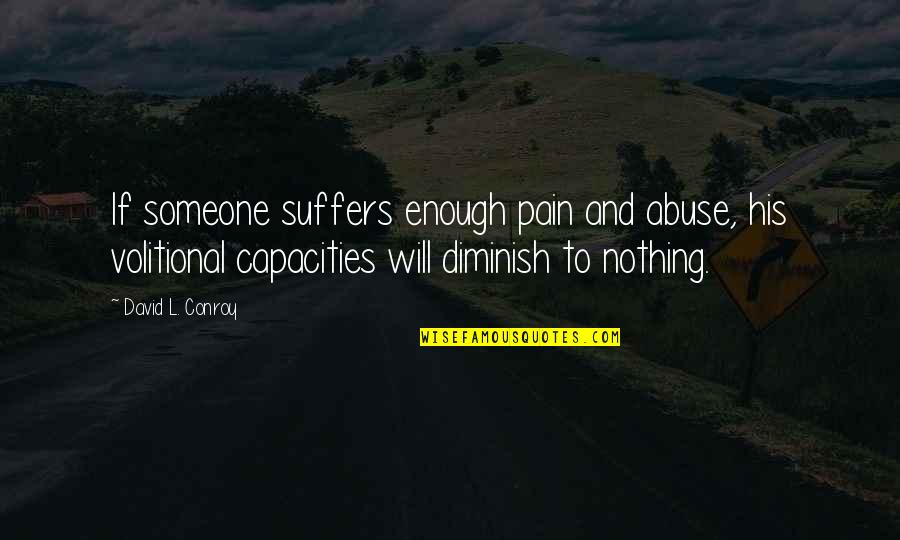 Diminish'd Quotes By David L. Conroy: If someone suffers enough pain and abuse, his