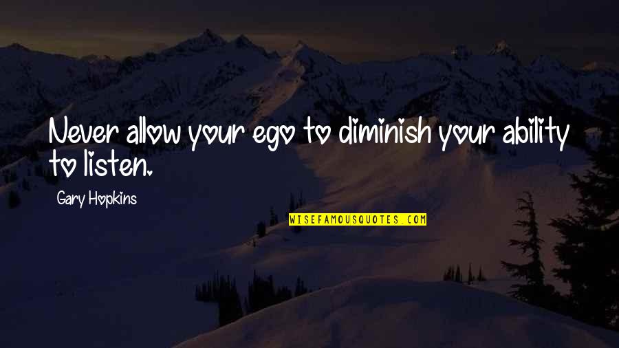 Diminish'd Quotes By Gary Hopkins: Never allow your ego to diminish your ability