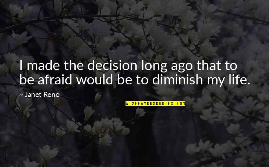 Diminish'd Quotes By Janet Reno: I made the decision long ago that to