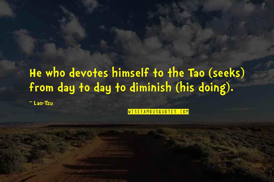 Diminish'd Quotes By Lao-Tzu: He who devotes himself to the Tao (seeks)