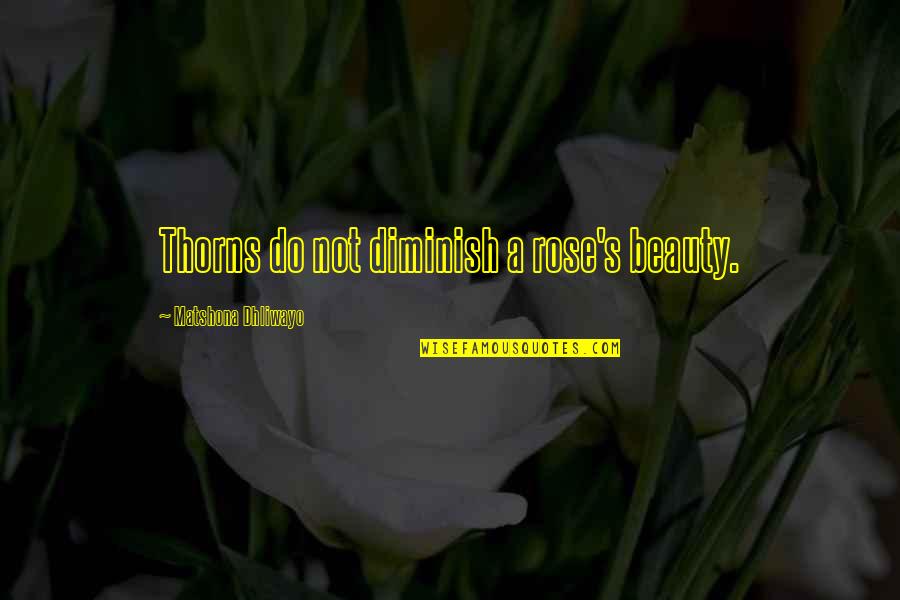 Diminish'd Quotes By Matshona Dhliwayo: Thorns do not diminish a rose's beauty.
