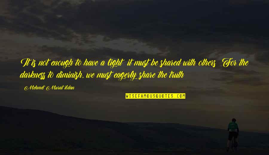 Diminish'd Quotes By Mehmet Murat Ildan: It is not enough to have a light;