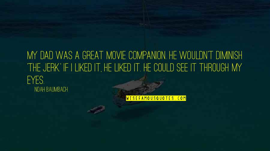 Diminish'd Quotes By Noah Baumbach: My dad was a great movie companion. He