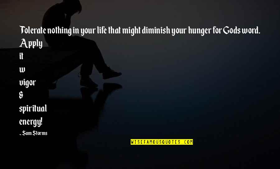 Diminish'd Quotes By Sam Storms: Tolerate nothing in your life that might diminish