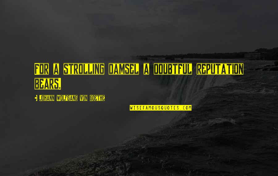 Diminished Ovarian Quotes By Johann Wolfgang Von Goethe: For a strolling damsel a doubtful reputation bears.