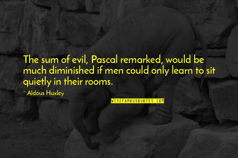 Diminished Quotes By Aldous Huxley: The sum of evil, Pascal remarked, would be