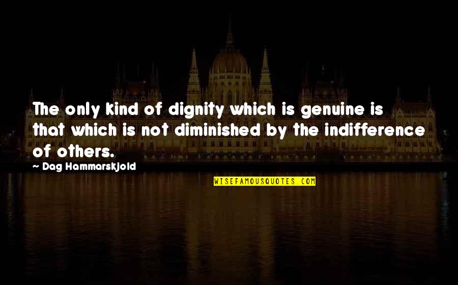 Diminished Quotes By Dag Hammarskjold: The only kind of dignity which is genuine