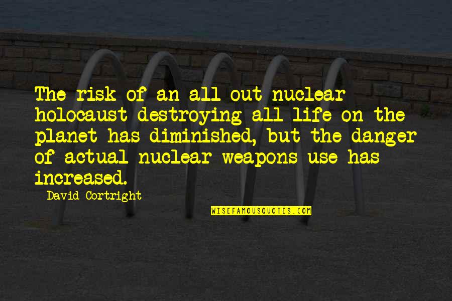 Diminished Quotes By David Cortright: The risk of an all-out nuclear holocaust destroying