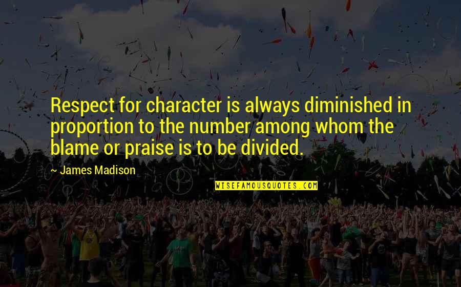 Diminished Quotes By James Madison: Respect for character is always diminished in proportion