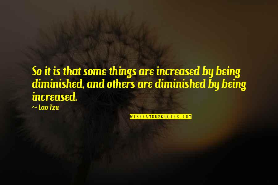 Diminished Quotes By Lao-Tzu: So it is that some things are increased