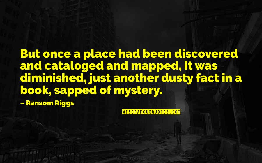 Diminished Quotes By Ransom Riggs: But once a place had been discovered and