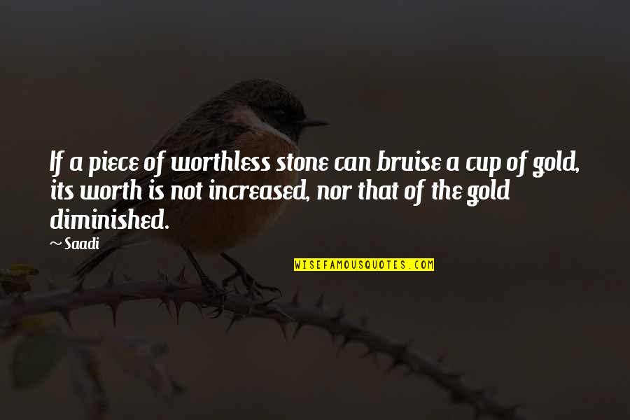 Diminished Quotes By Saadi: If a piece of worthless stone can bruise