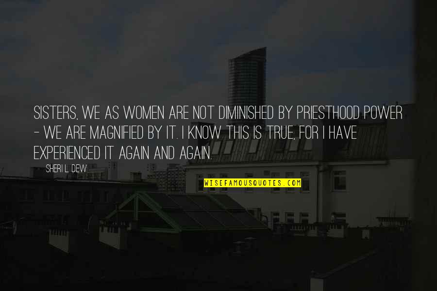 Diminished Quotes By Sheri L. Dew: Sisters, we as women are not diminished by