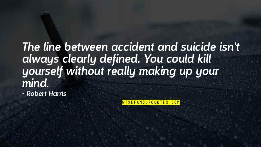 Diminisher Book Quotes By Robert Harris: The line between accident and suicide isn't always Diminisher Book Quotes By Robert Harris: The line between accident and suicide isn't always