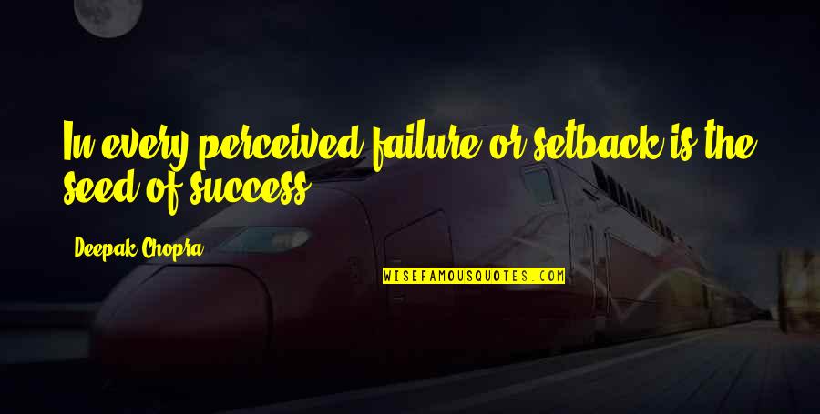 Diminishing Yourself Quotes By Deepak Chopra: In every perceived failure or setback is the Diminishing Yourself Quotes By Deepak Chopra: In every perceived failure or setback is the
