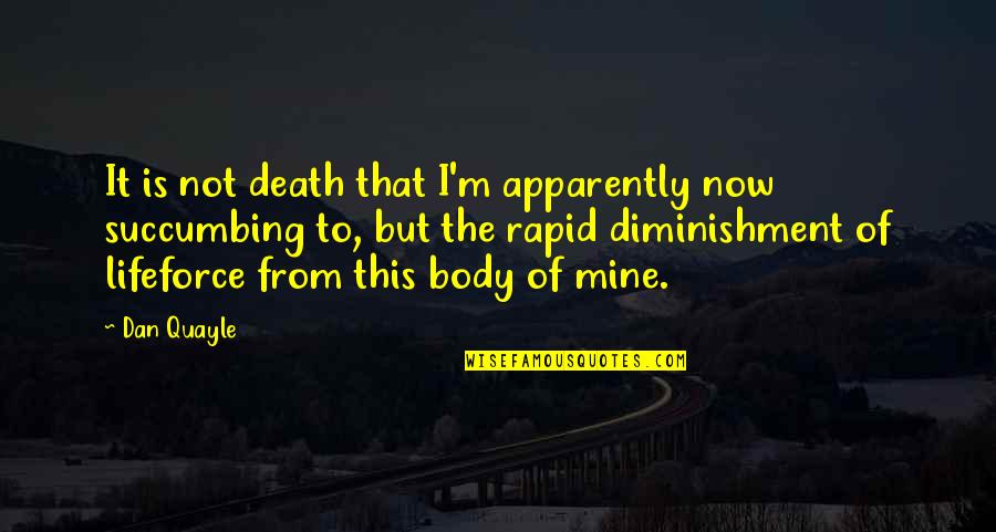 Diminishment Quotes By Dan Quayle: It is not death that I'm apparently now Diminishment Quotes By Dan Quayle: It is not death that I'm apparently now