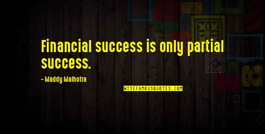 Diminishment Quotes By Maddy Malhotra: Financial success is only partial success.
