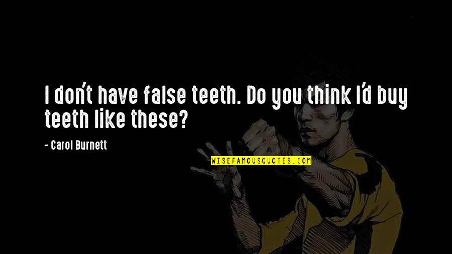 Diminishments Quotes By Carol Burnett: I don't have false teeth. Do you think