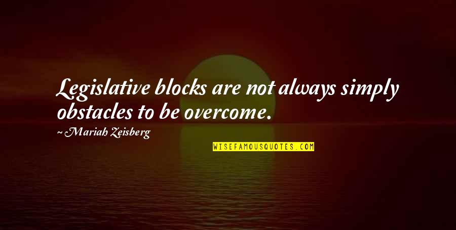 Diminuates Quotes By Mariah Zeisberg: Legislative blocks are not always simply obstacles to Diminuates Quotes By Mariah Zeisberg: Legislative blocks are not always simply obstacles to