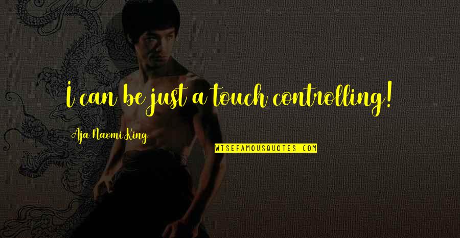 Diminuendos Quotes By Aja Naomi King: I can be just a touch controlling! Diminuendos Quotes By Aja Naomi King: I can be just a touch controlling!