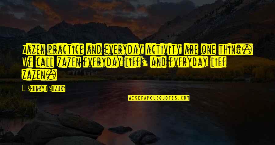 Diminuendos Quotes By Shunryu Suzuki: Zazen practice and everyday activity are one thing. Diminuendos Quotes By Shunryu Suzuki: Zazen practice and everyday activity are one thing.