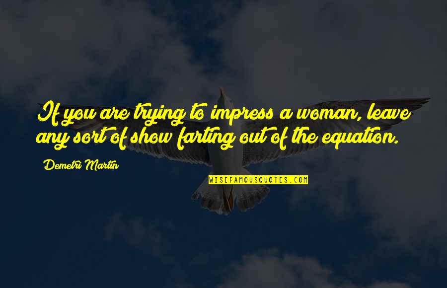 Diminuire I Rifiuti Quotes By Demetri Martin: If you are trying to impress a woman, Diminuire I Rifiuti Quotes By Demetri Martin: If you are trying to impress a woman,