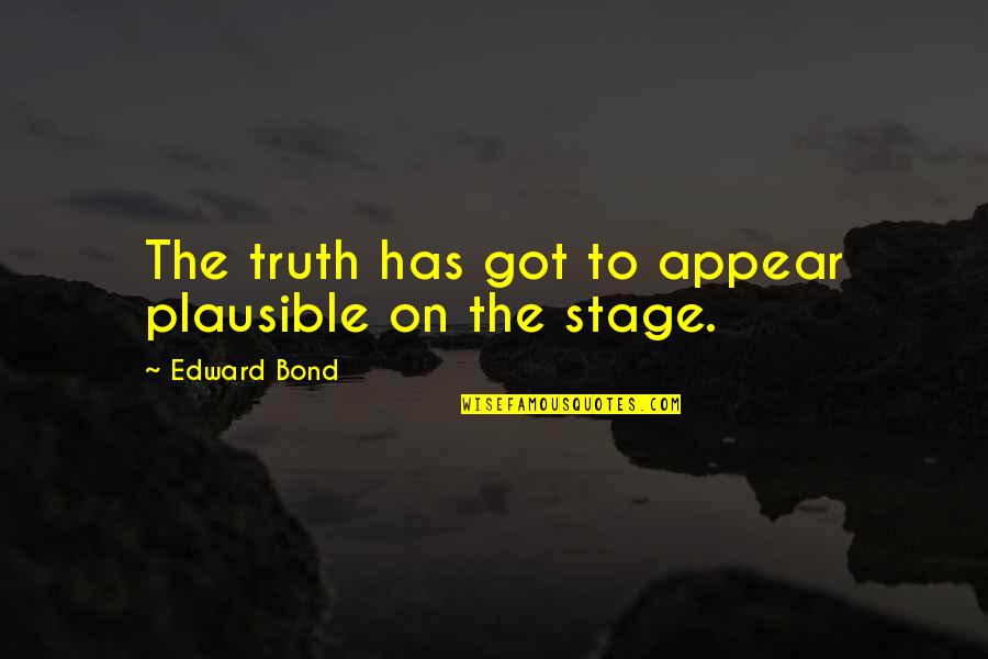 Diminuire I Rifiuti Quotes By Edward Bond: The truth has got to appear plausible on Diminuire I Rifiuti Quotes By Edward Bond: The truth has got to appear plausible on
