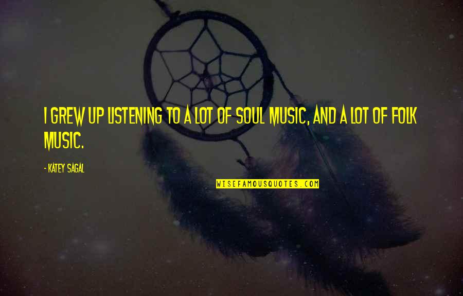 Diminuire I Rifiuti Quotes By Katey Sagal: I grew up listening to a lot of