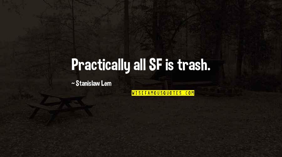 Diminuire Sinonimo Quotes By Stanislaw Lem: Practically all SF is trash. Diminuire Sinonimo Quotes By Stanislaw Lem: Practically all SF is trash.