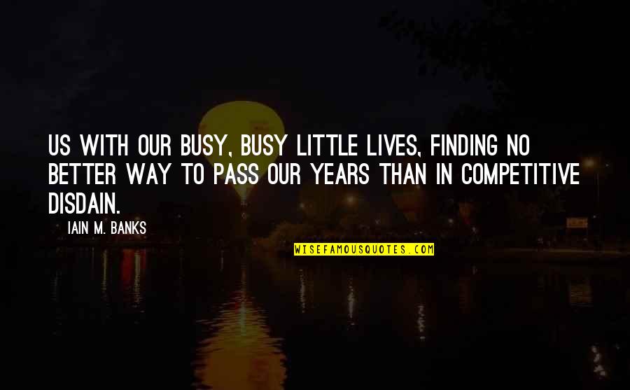 Diminuta In English Quotes By Iain M. Banks: Us with our busy, busy little lives, finding Diminuta In English Quotes By Iain M. Banks: Us with our busy, busy little lives, finding